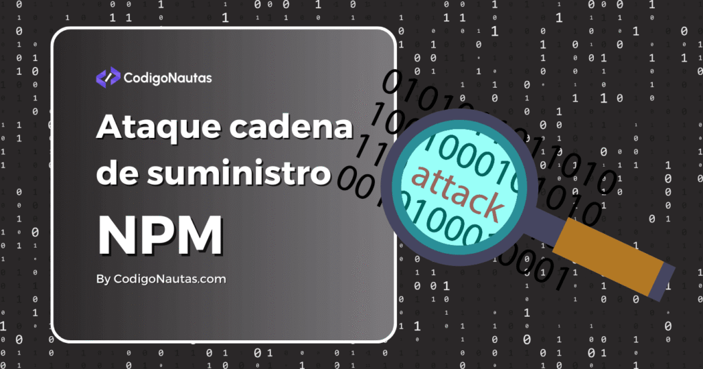 Imagen que anuncia un "Ataque a la cadena de suministro de NPM", resaltado con una lupa sobre código binario.
